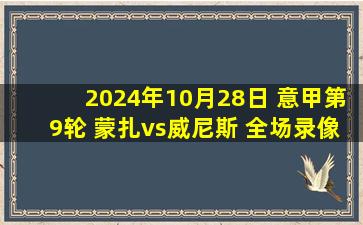 2024年10月28日 意甲第9轮 蒙扎vs威尼斯 全场录像